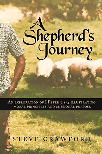 A Shepherd's Journey: An exploration of I Peter 5:1-4 Illustrating moral principles and missional purpose