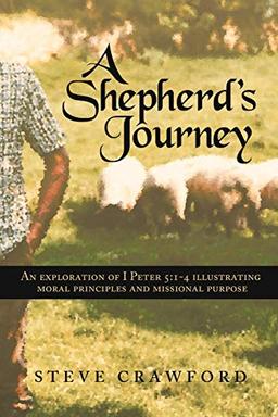 A Shepherd's Journey: An exploration of I Peter 5:1-4 Illustrating moral principles and missional purpose