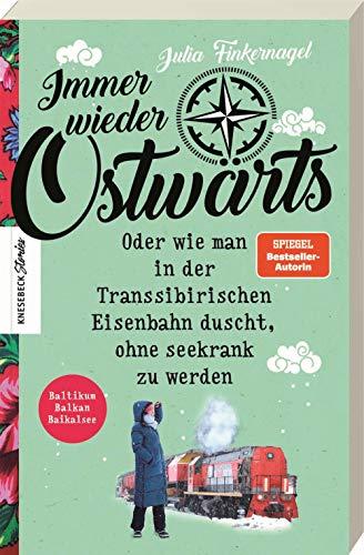 Immer wieder Ostwärts: Oder wie man in der Transsibirischen Eisenbahn duscht, ohne seekrank zu werden. Baltikum, Balkan, Baikalsee.