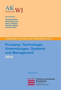 Prozesse, Technologie, Anwendungen, Systeme und Management 2016: Angewandte Forschung in der Wirtschaftsinformatik