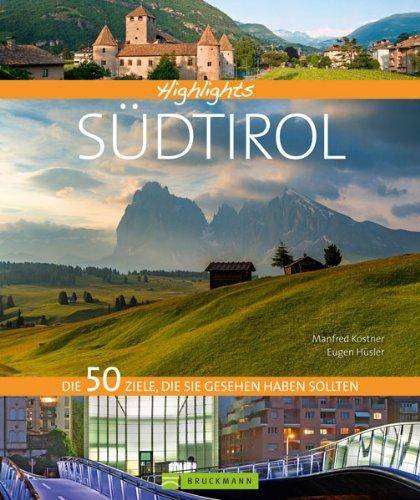 Highlights Südtirol: Die 50 Ziele, die Sie gesehen haben sollten. Rosengarten, Meran, Bozen, Vinschgau - Geschichten und Bilder zu den schönsten Traumzielen in einem Reisebildband Südtirol