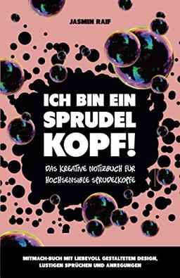 Ich bin ein Sprudelkopf: Das kreative Notizbuch für hochsensible Sprudelköpfe: Mitmach-Buch mit liebevoll gestaltetem Design, lustigen Sprüchen und Anregungen