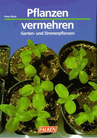 Pflanzen vermehren. Garten- und Zimmerpflanzen.