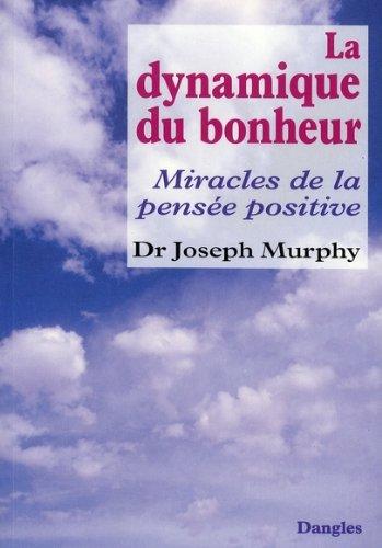 La dynamique du bonheur : miracles de la pensée positive