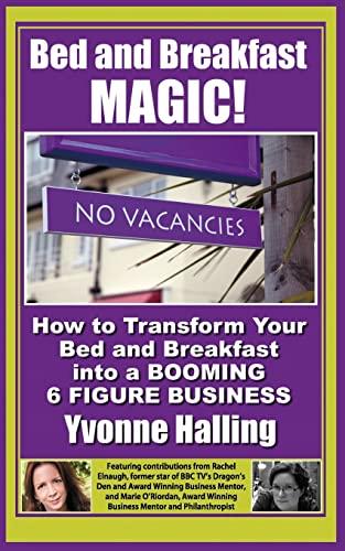 Bed and Breakfast Magic: How to Transform Your Bed and Breakfast Into A Booming 6 Figure Business