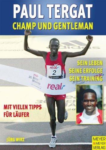 Paul Tergat: Champ und Gentleman: Sein Leben, seine Erfolge, sein Training. Mit vielen Tipps für Läufer