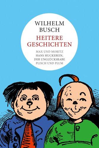 Wilhelm Busch: Heitere Geschichten: Max und Moritz, Hans Huckebein, Plisch und Plum