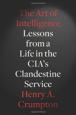 The Art of Intelligence: Lessons from a Life in the CIA's Clandestine Service