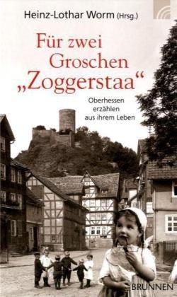 Für zwei Groschen "Zoggerstaa": Oberhessen erzählen aus ihrem Leben