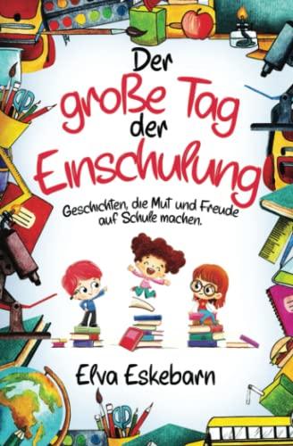 Der große Tag der Einschulung: Geschichten, die Mut und Freude auf Schule machen