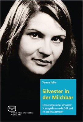 Silvester in der Milchbar: Erinnerungen einer Schweizer Schauspielerin an die DDR und ein großes Abenteuer