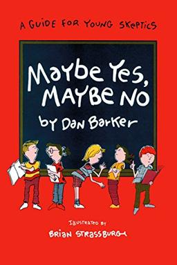 Maybe Yes, Maybe No: A Guide for Young Skeptics (Maybe Guides)