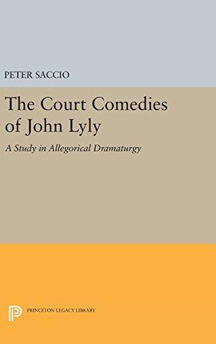 The Court Comedies of John Lyly: A Study in Allegorical Dramaturgy (Princeton Legacy Library)