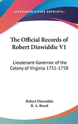 The Official Records Of Robert Dinwiddie V1: Lieutenant-Governor of the Colony of Virginia 1751-1758