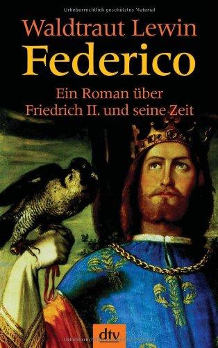 Federico: Roman: Ein Roman über Friedrich II. und seine Zeit