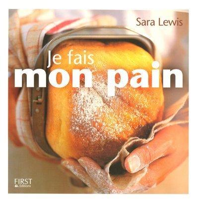 Je fais mon pain : pour des pains maison faits à la main ou à la machine à pain