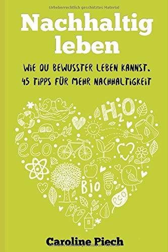 Nachhaltig leben: Wie du bewusster Leben kannst. 45 Tipps für mehr Nachhaltigkeit