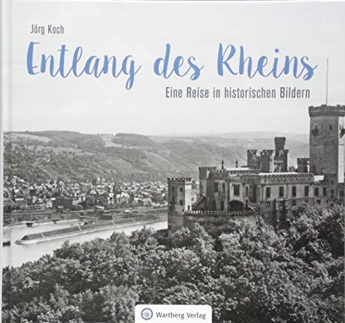 Entlang des Rheins: Eine Reise in historischen Bildern (Historischer Bildband Rheinreise)