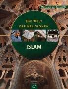 Die Welt der Religionen - Islam: Geschichte - Glaubenssätze - Gegenwart