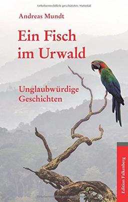 Ein Fisch im Urwald: Unglaubwürdige Geschichten