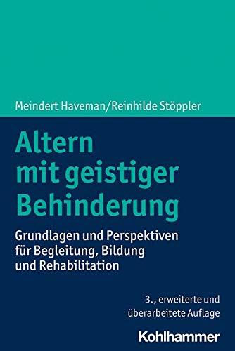 Altern mit geistiger Behinderung: Grundlagen und Perspektiven für Begleitung, Bildung und Rehabilitation