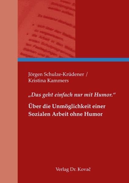 „Das geht einfach nur mit Humor.“ – Über die Unmöglichkeit einer Sozialen Arbeit ohne Humor (Studien zur Berufs- und Professionsforschung)