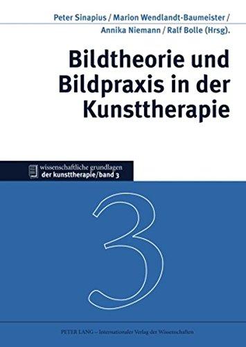 Bildtheorie und Bildpraxis in der Kunsttherapie (Wissenschaftliche Grundlagen der Kunsttherapie)