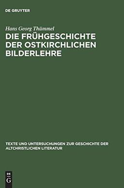 Die Frühgeschichte der ostkirchlichen Bilderlehre: Texte und Untersuchungen zur Zeit vor dem Bilderstreit (Texte und Untersuchungen zur Geschichte der altchristlichen Literatur, 139, Band 139)