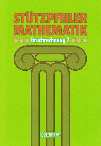 Stützpfeiler Mathematik, Bruchrechnung: Wichtige Bausteine alltagsnaher Mathematik der Schuljahre 5 bis 8. Mit Lösungen