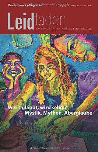 Wer’s glaubt, wird selig!? Mystik, Mythen, Aberglaube: Leidfaden 2018 Heft 3