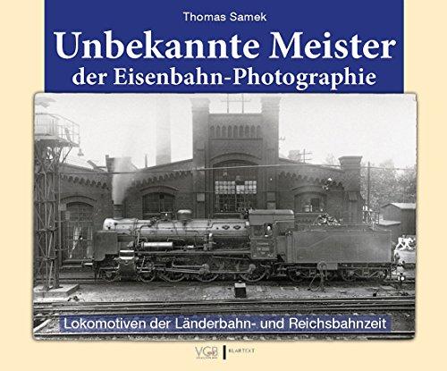 Unbekannte Meister der Eisenbahn-Photographie: Lokomotiven der Länderbahn- und Reichsbahnzeit