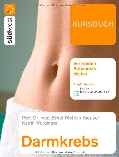 Kursbuch Darmkrebs: Vermeiden, Behandeln, Heilen: Risikofaktoren, Prophylaxe, Therapie