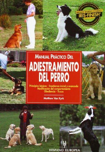 Manual práctico del adiestramiento del perro : principios básicos, enseñanza inicial y avanzada, modificación del comportamiento, obediencia, trucos (Manuales prácticos de perros)