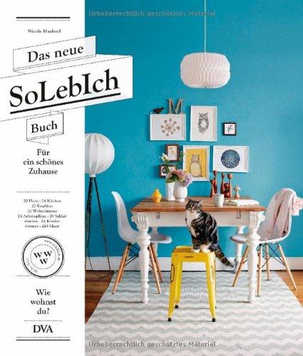 Das neue SoLebIch Buch: für ein schönes Zuhause  - 20 Flure - 28 Küchen - 27 Essplätze - 32 Wohnzimmer - 24 Arbeitsplätze - 29 Schlafzimmer - 24 Kinderzimmer - 443 Ideen