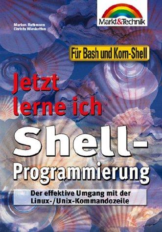 Shell-Programmierung - Jetzt lerne ich... . Der effektive Umgang mit der Linux-/Unix-Kommandozeile