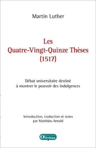 Les quatre-vingt-quinze thèses, 1517 : débat universitaire destiné à montrer le pouvoir des indulgences