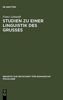 Studien zu einer Linguistik des Grußes: Sprache und Funktion der altfranzösischen Grußformeln (Beihefte zur Zeitschrift für romanische Philologie, Band 217)