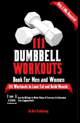 111 Dumbbell Workouts Book for Men and Women: With only 2 Dumbbells. Workout Journal Log Book of 111 Dumbbell Workout Routines to Build Muscle. Workout of the Day Book Provides Extra Logging Sheets