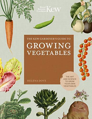 Dove, H: Kew Gardener's Guide to Growing Vegetables: The Art and Science to Grow Your Own Vegetables (Kew Experts)