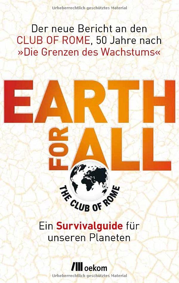 Earth for All: Ein Survivalguide für unseren Planeten. Der neue Bericht an den Club of Rome, 50 Jahre nach »Die Grenzen des Wachstums«