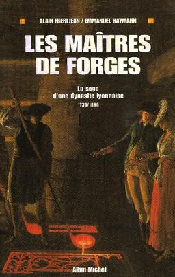 Les maîtres de forges : la saga d'une dynastie lyonnaise, 1736-1886