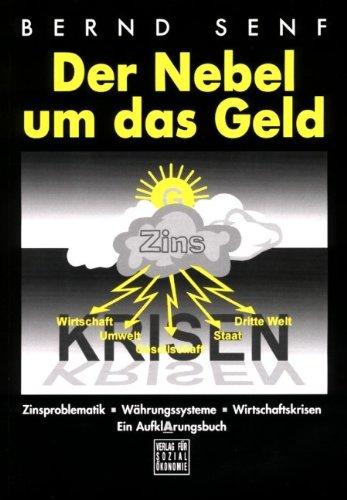 Der Nebel um das Geld: Zinsproblematik - Währungssysteme - Wirtschaftskrisen. Ein Aufklärungsbuch