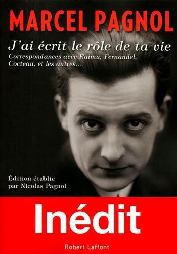 J'ai écrit le rôle de ta vie : correspondances avec Raimu, Fernandel, Cocteau, et les autres...