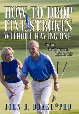 How to Drop Five Strokes without Having One: Finding More Enjoyment in Senior Golf