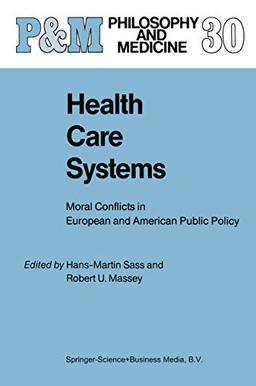 Health Care Systems: Moral Conflicts in European and American Public Policy (Philosophy and Medicine, 30, Band 30)