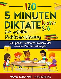 120 5 Minuten Diktate Klasse 5/6 zum gezielten Rechtschreibtraining: Mit Spaß zu Bestnoten-Inklusive der neusten Rechtschreibregeln