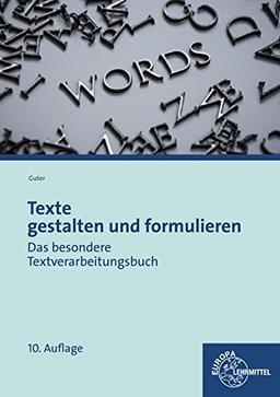 Texte gestalten und formulieren: Das besondere Textverarbeitungsbuch