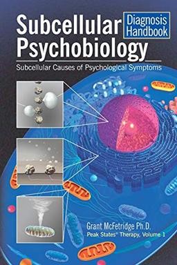 Subcellular Psychobiology Diagnosis Handbook: Subcellular Causes of Psychological Symptoms (Peak States Therapy)