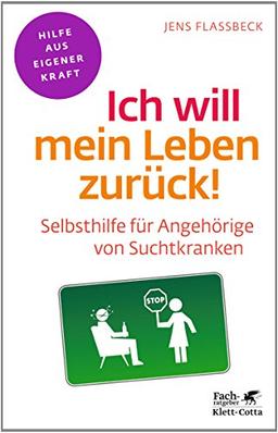 Ich will mein Leben zurück!: Selbsthilfe für Angehörige von Suchtkranken