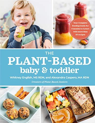 The Plant-Based Baby and Toddler: Your Complete Feeding Guide for 6 months to 3 years